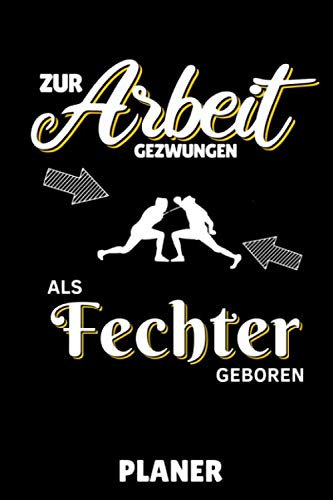 ZUR ARBEIT GEZWUNGEN ALS FECHTER GEBOREN PLANER: A5 WOCHENPLANER Fechten Buch | Kampfkunst Bücher | Schwertkampf | Selbstverteidigung | Fechtbuch | Geschenkidee für Kinder und Erwachsene | Fechter