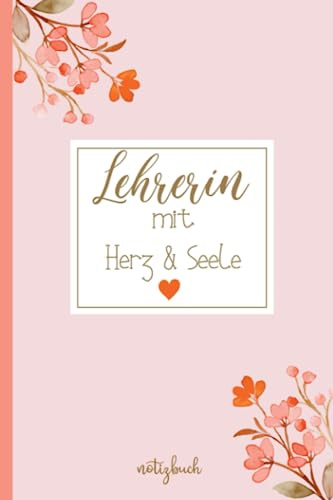 Lehrerin mit Herz & Seele: Geschenkideen für Lehrerinnen in der Grundschule - Notizbuch als liebevolles Dankeschön zum Abschied, Geburtstag oder Weihnachten
