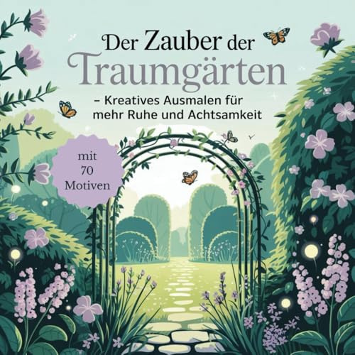 Der Zauber der Traumgärten - Kreatives Ausmalen für mehr Ruhe und Achtsamkeit