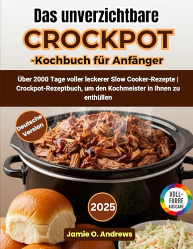 Das unverzichtbare Crockpot-Kochbuch für Anfänger: Über 2000 Tage voller leckerer Slow Cooker-Rezepte | Crockpot-Rezeptbuch, um den Kochmeister in Ihnen zu enthüllen
