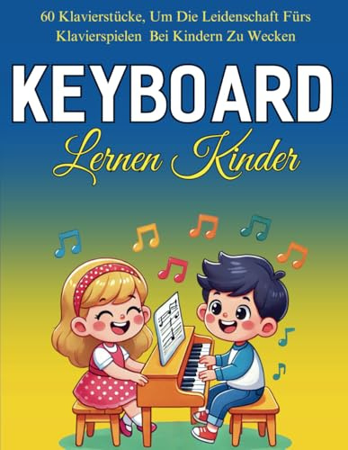 Keyboard Lernen Kinder: 60 Klavierstücke, um die Leidenschaft fürs Klavierspielen bei Kindern zu wecken