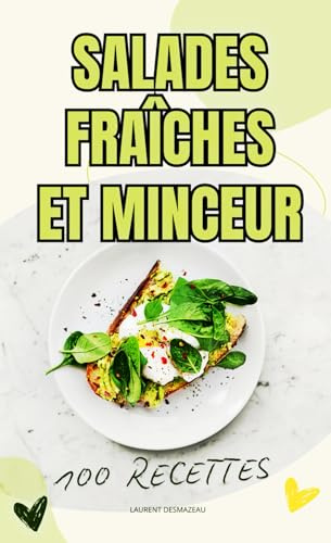 Salades fraîche et Minceur: Des idées de salades fraîches, équilibrées et faibles en calories pour retrouver la ligne sans frustration – Idéal pour régime, rééquilibrage alimentaire et détox