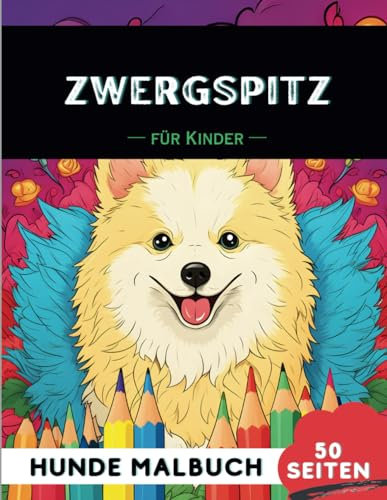 Zwergspitz Malbuch für Kinder: 50 Kreative, lustige und niedliche Hunde-Malvorlagen für Jungen und Mädchen, das perfekte Geschenk für Kinder (Lustige Hunderassen-Malbücher für Kinder)