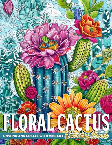 Floral Cactus Coloring Book: Gorgeous Flowers Cactaceae Coloring Pages Featuring Succulent Serenity Designs to Provide Stress Relief and Relaxation to All Colorists