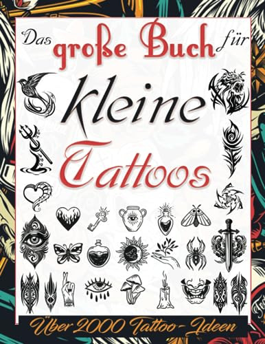 Das große Buch für kleine Tattoos: Über 2000 Minimalistische Tattoo-Ideen zur Inspiration für dein Nächstes Motiv. Ein Tattoo-Buch für Anfänger und ... Tätowierer, Profis und Amateure., Band 4)
