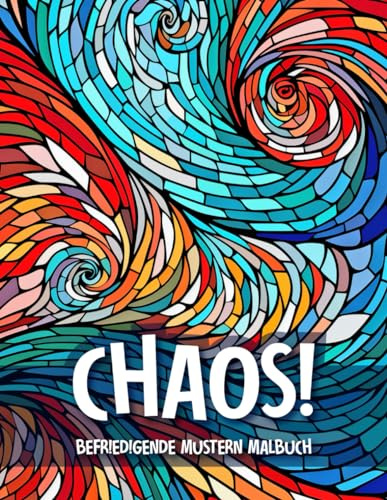 Chaos! Befriedigende Mustern Malbuch für Erwachsene: Achtsame Entspannung für Geistig Erschöpfte
