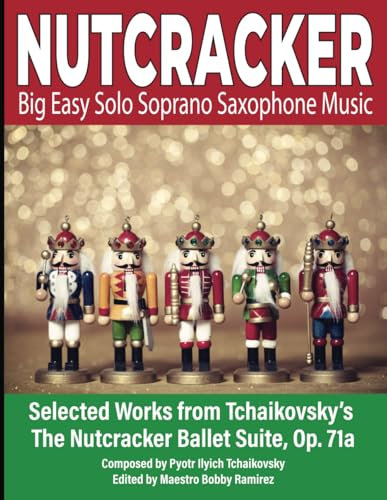 NUTCRACKER Big Easy Solo Soprano Saxophone Music: Selected Works from Tchaikovsky’s The Nutcracker Ballet Suite Op. 71a