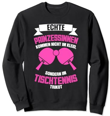 echte Prinzessinnen kommen nicht im Tischtennis Trikot Tisch Sweatshirt