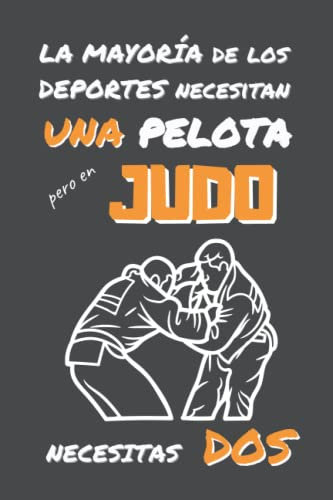 EN JUDO NECESITAS DOS: DIVERTIDO CUADERNO DE NOTAS, DIARIO O AGENDA | Regalos originales y creativos para los amantes de este deporte | Cumpleaños, Navidad, Aniversario.