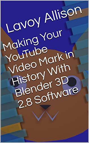Making Your YouTube Video Mark in History With Blender 3D 2.8 Software