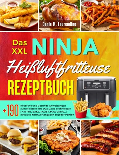 Das XXL Ninja Heißluftfritteuse Rezeptbuch: +190 Köstliche und Gesunde Anweisungen zum Meistern Ihre Dual Zone Technologie | AIR FRY, BAKE, ROAST, ... | Inklusive Nährwertangaben zu jeder Portion.