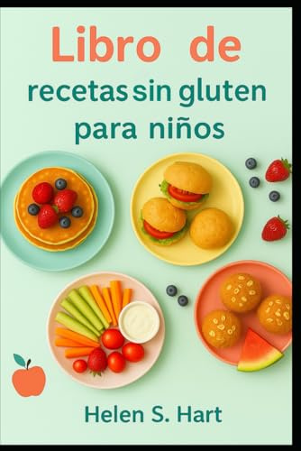 LIBRO DE RECETAS SIN GLUTEN PARA NIÑOS: Recetas deliciosas, saludables y sin gluten que a los niños les encantarán