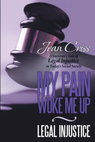 My Pain Woke Me Up - Legal Injustice: A Survivor's Tale of Legal Injustice in Today's Social Society