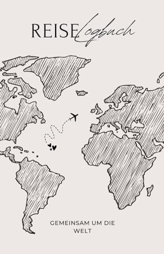 Reise Logbuch - Gemeinsam um die Welt: Reisetagebuch für Paare zum Ausfüllen - alle Reisen an einem Ort