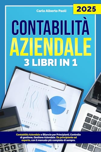 Contabilità Aziendale (3 Libri in 1): Contabilità aziendale e bilancio per principianti, controllo di gestione, gestione aziendale. Da principiante ad esperto, con il manuale più completo di sempre