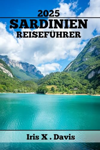 SARDINIEN REISEFÜHRER: Entdecken, Probieren und Erleben sie Verborgene Schätze , Kulinarische Schätze, Lokale Köstlichkeiten und Atemberaubende Strände (Wanderlust-Chroniken, Band 21)