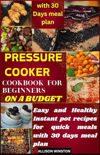 Pressure cooker cookbook for beginners on a budget: Easy and Healthy Instant pot recipes for quick meals with 30 days meal plan