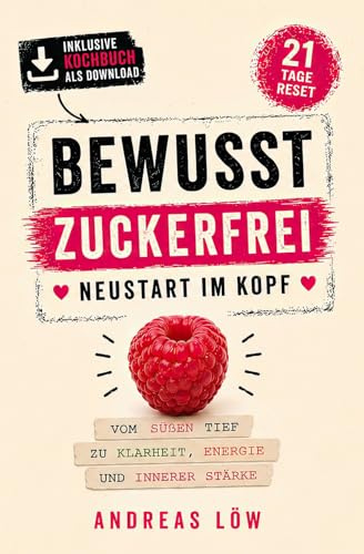 Bewusst Zuckerfrei - Neustart im Kopf: In 21 Tagen vom süßen Tief zu innerer Stärke und einem leichten, energiereichen Leben inklusive begleitendem digitalen Kochbuch