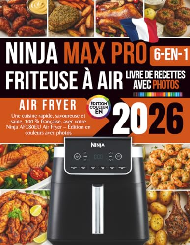 Livre de recettes pour la friteuse à air Ninja MAX PRO AF180EU 2026: Une cuisine rapide, savoureuse et saine, 100 % française, avec votre Ninja AF180EU Air Fryer – Édition en couleurs avec photos