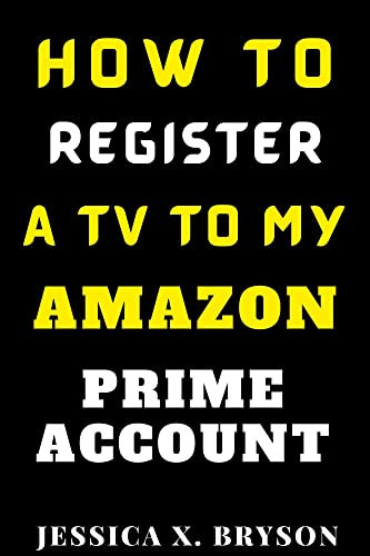 How To Register A Tv To My Amazon Prime Account: A Step-by-Step Guide with Screenshots to Linking Your Smart TV to Your Amazon Prime Video Account (Your Amazon Account Aid)