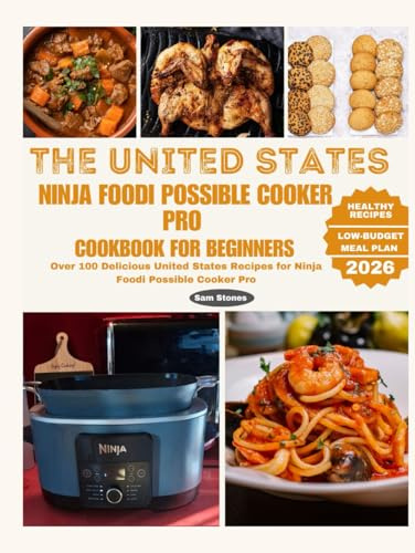 The United States Ninja Foodi Possible Cooker Pro Cookbook for Beginners: Over 100 Delicious United States Recipes for Ninja Foodi Possible Cooker Pro