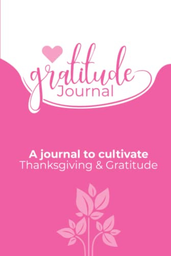 Gratitude Journal: A journal to cultivate thanksgiving and gratitude