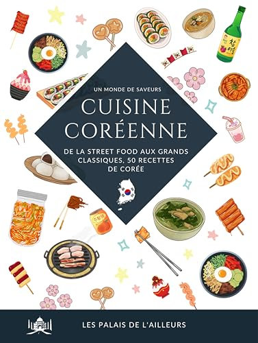 Un monde de saveurs - La cuisine coréenne: De la street food aux grands classiques, 50 recettes traditionnelles de Corée