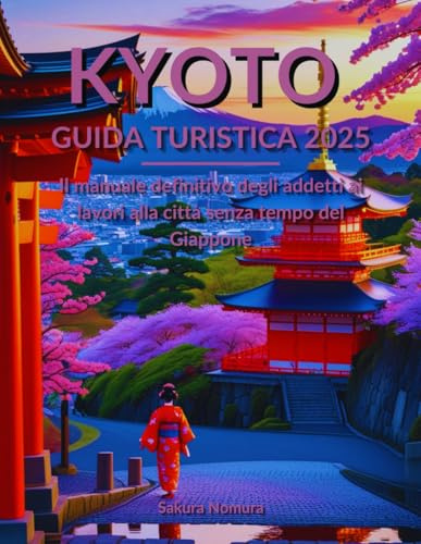 Kyoto Guida Turistica 2025: Il manuale definitivo degli addetti ai lavori alla città senza tempo del Giappone
