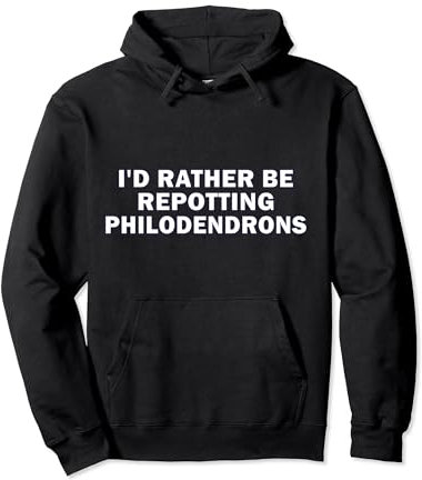 I'd Rather Be Repotting Philodendrons Gardening Houseplants Pullover Hoodie