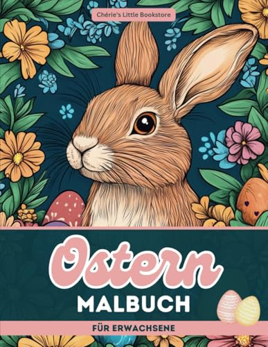 Ostern Malbuch für Erwachsene: Ostern Ausmalbuch für Erwachsene - 50 Malvorlagen von Osterhasen, Ostereiern, Osterlämmer, Frühlingsszenen und Mehr