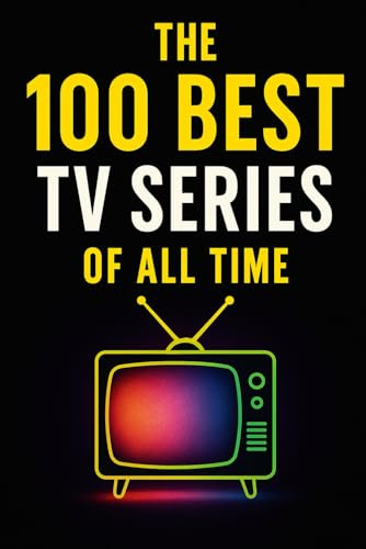 The 100 Best TV Series of All Time: A Definitive Guide to the Greatest Stories on Screen (Caterthun Classics)