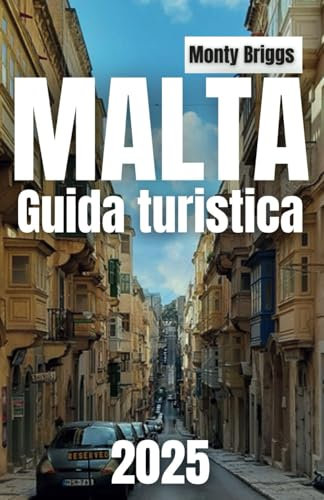Malta Guida Turistica 2025: Il tuo compagno ideale per esplorare i monumenti storici di Malta, le splendide spiagge, la vivace vita notturna e le autentiche esperienze locali (Italian Edition)