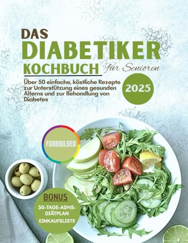 Das Diabetiker-Kochbuch für Senioren 2025: Über 50 einfache, köstliche Rezepte zur Unterstützung eines gesunden Alterns und zur Behandlung von Diabetes