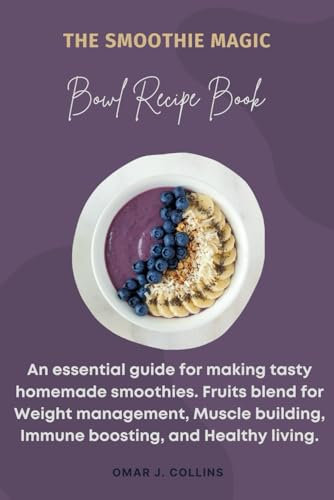 The Smoothie Magic Bowl Recipe Book: An essential guide for making tasty homemade smoothies. Fruits blend for Weight management, Immune boosting, Muscle building & Healthy living.