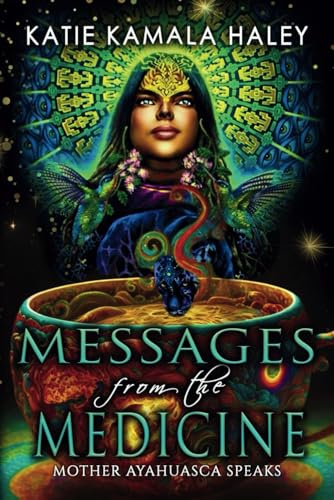 Messages from the Medicine: Mother Ayahuasca Speaks
