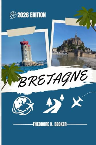 BRETAGNE REISEFÜHRER: Entdecken Sie Top-Attraktionen, Outdoor Aktivitäten, versteckte Juwelen und Tagesausflüge für abenteuerlustige Reisende