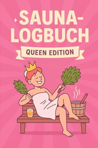 Sauna-Logbuch – Queen Edition. Saunatagebuch für Aufguss Queens und Wellnessfans: Das witzige Saunajournal für Frauen. Saunabesuche bewerten und ... Geschenk für Saunagänger und Thermenfans