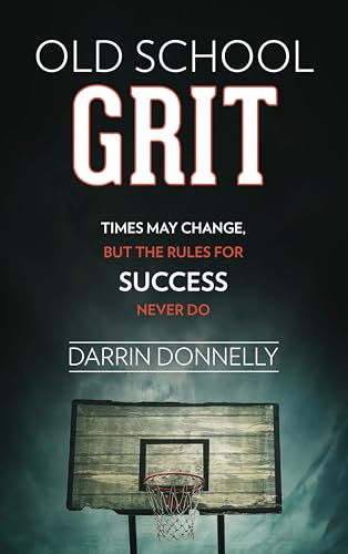 Old School Grit: Times May Change, But the Rules for Success Never Do (Sports for the Soul Book 2)