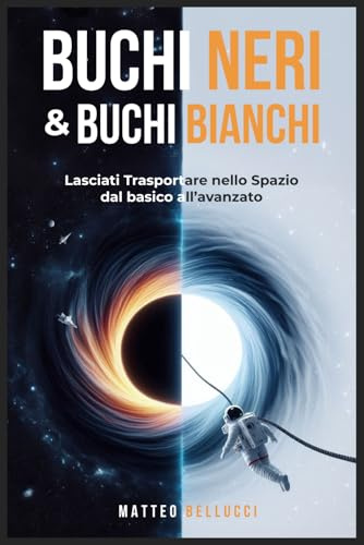 Buchi neri e buchi bianchi : lasciati trasportare nello spazio: Dal basico all'avanzato