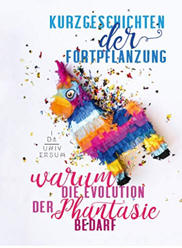 Kurzgeschichten der Fortpflanzung: Warum die Evolution der Phantasie bedarf.