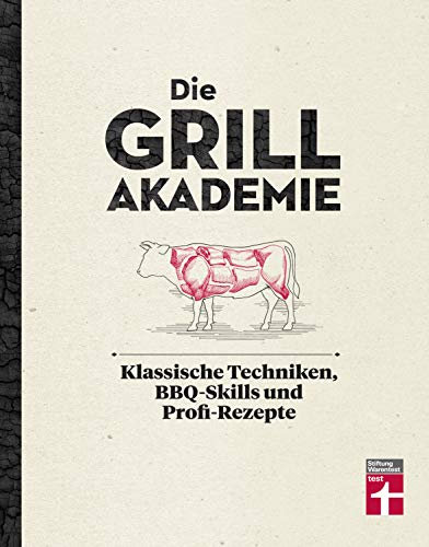 Die Grillakademie: Klassische Techniken, BBQ-Skills und Profi-Rezepte