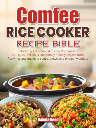 Comfee Rice Cooker Recipe Bible: Unlock the full potential of your Comfee with 200 quick, delicious, and family-friendly recipes from fluffy rice and grains to soups, stews, and one-pot wonders
