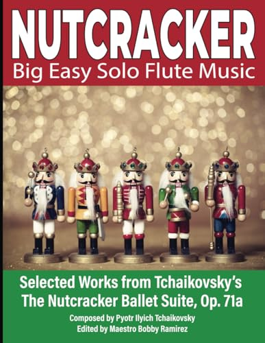 NUTCRACKER Big Easy Solo Flute Music: Selected Works from Tchaikovsky’s The Nutcracker Ballet Suite Op. 71a
