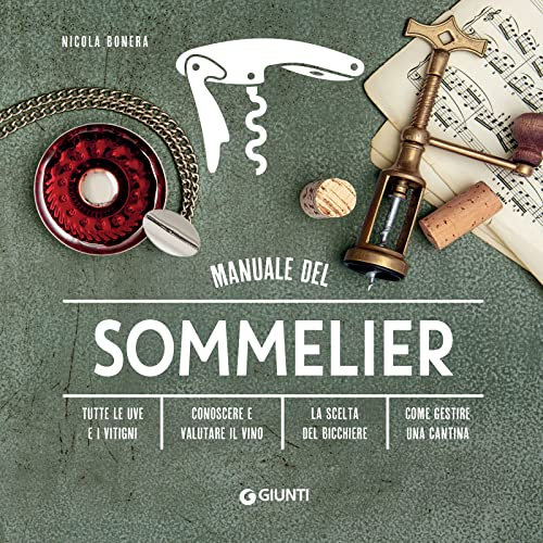 Manuale del sommelier: Tutte le uve e i vitigni – Conoscere e valutare il vino – La scelta del bicchiere – Come gestire una cantina