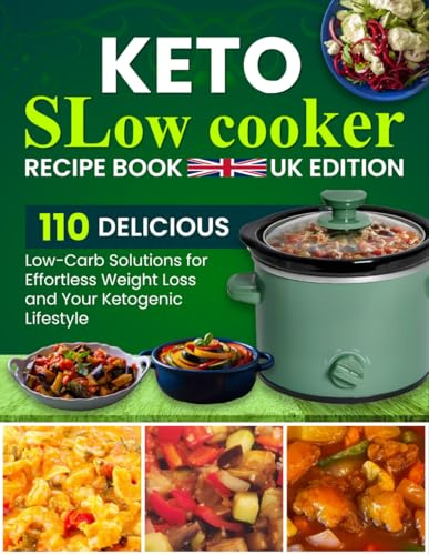 Keto Slow Cooker Recipe Book Uk Edition: 110 Delicious Low-Carb Solutions for Effortless Weight Loss and Your Ketogenic Lifestyle