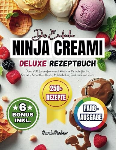 Das Einfache NINJA CREAMI Deluxe Rezeptbuch: Über 250 farbenfrohe und köstliche Rezepte für Eis, Sorbets, Smoothie-Bowls, Milchshakes, Cocktails und mehr (Ninja-Eismaschine Rezeptbuch, Band 1)