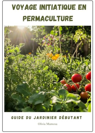 Voyage Initiatique en Permaculture: Guide du jardinier débutant