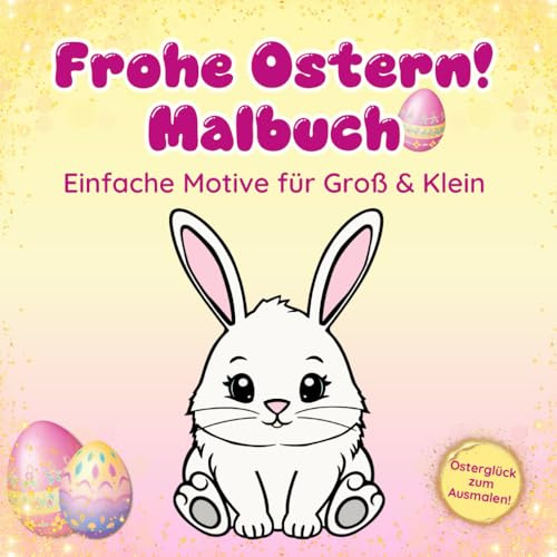 Frohe Ostern! Malbuch: Einfache & süße Motive für Groß & Klein, 50 Ausmalvorlagen für erholsame & kreative Momente