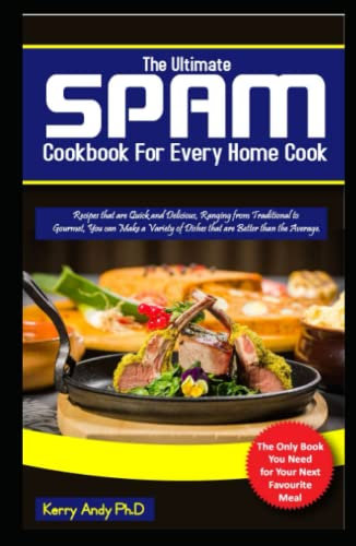 The Ultimate Spam Cookbook For Every Home Cook: Recipes that are Quick and Delicious, Ranging from Traditional to Gourmet, You can Make a Variety of Dishes that are Better than the Average