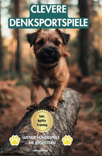Clevere Denksportspiele für Hunde: Lustige Hundespiele die begeistern- Hundebeschäftigung leicht gemacht. Inkl. Agility Training für eine ideale ... Einfache Anleitungen für Anfänger)